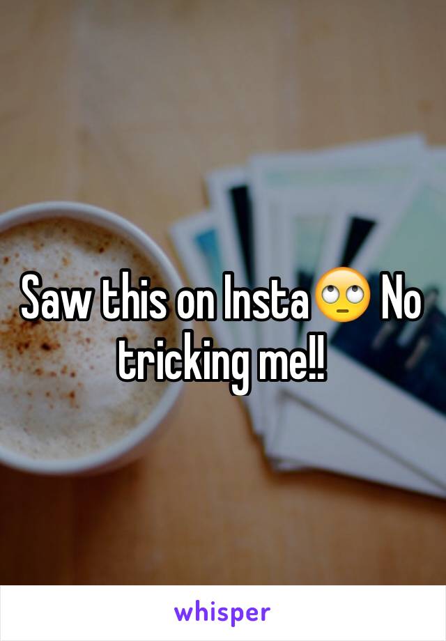 Saw this on Insta🙄 No tricking me!!