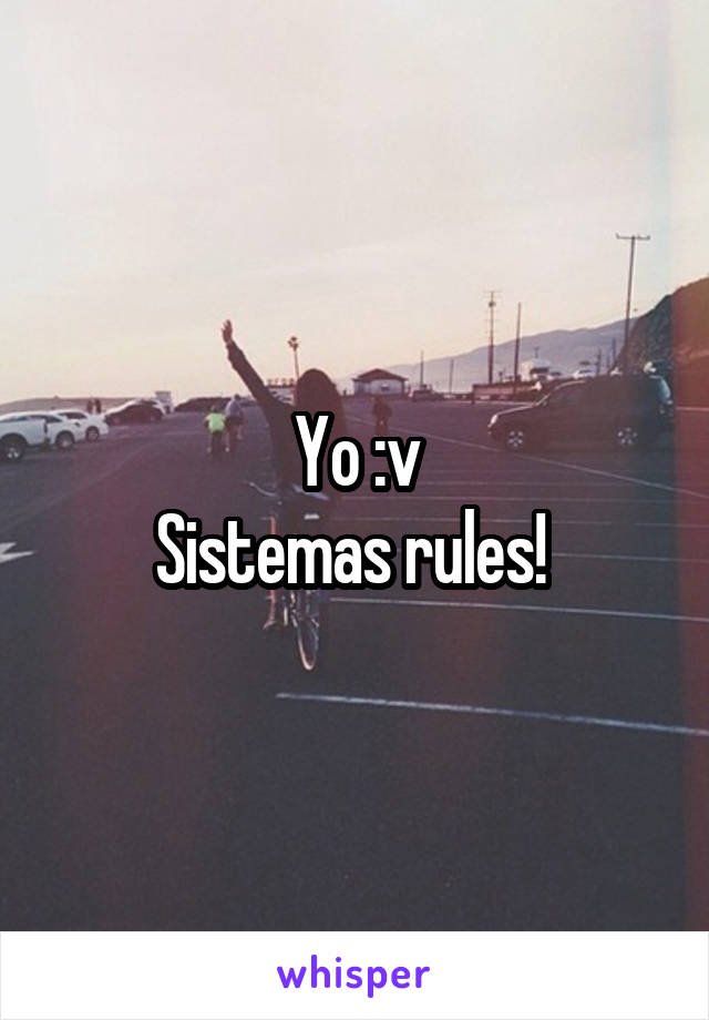 Yo :v
Sistemas rules! 