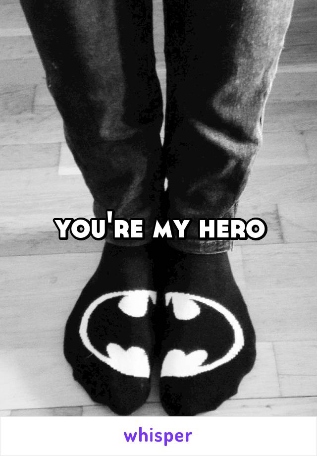 you're my hero