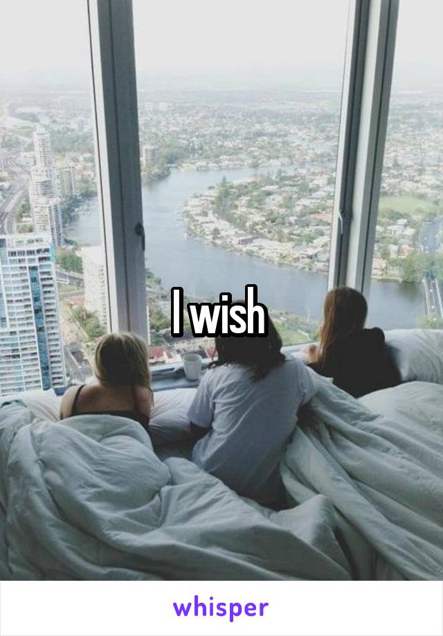 I wish 