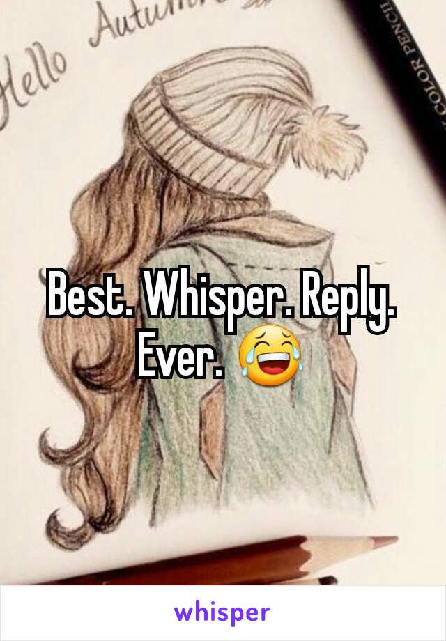 Best. Whisper. Reply. Ever. 😂