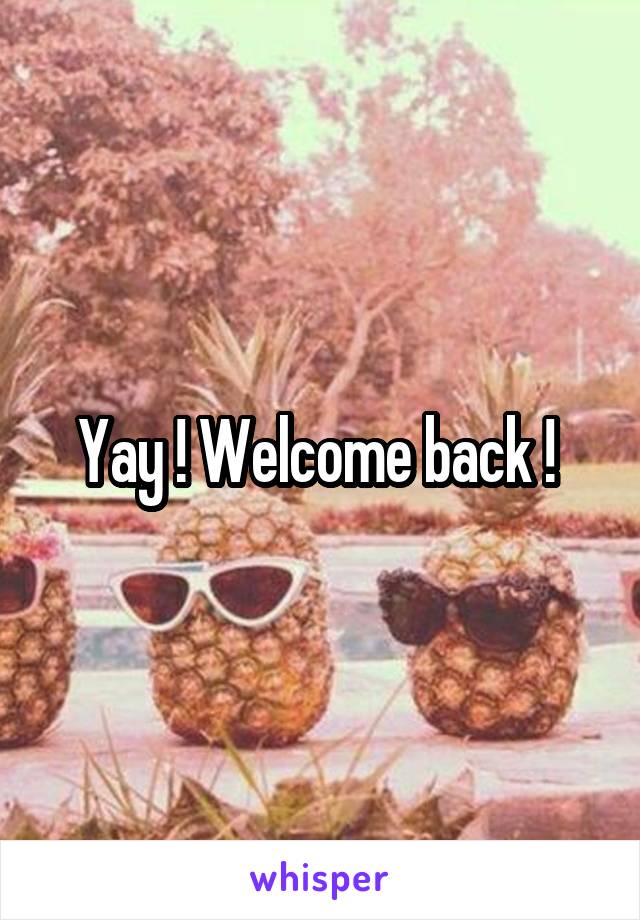 Yay ! Welcome back ! 