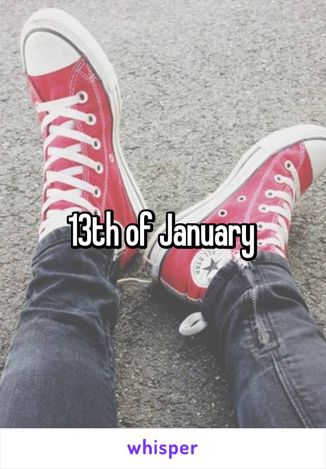 13th of January 