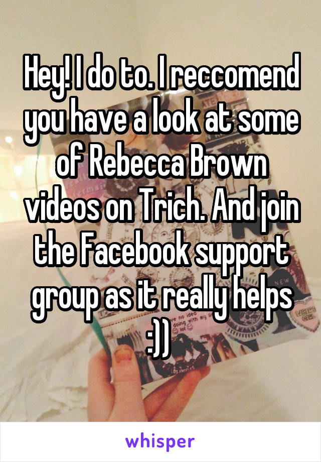 Hey! I do to. I reccomend you have a look at some of Rebecca Brown videos on Trich. And join the Facebook support group as it really helps :)) 
