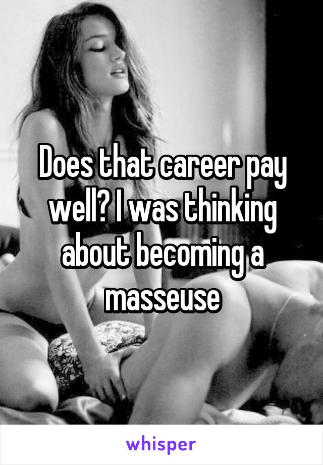 Does that career pay well? I was thinking about becoming a masseuse