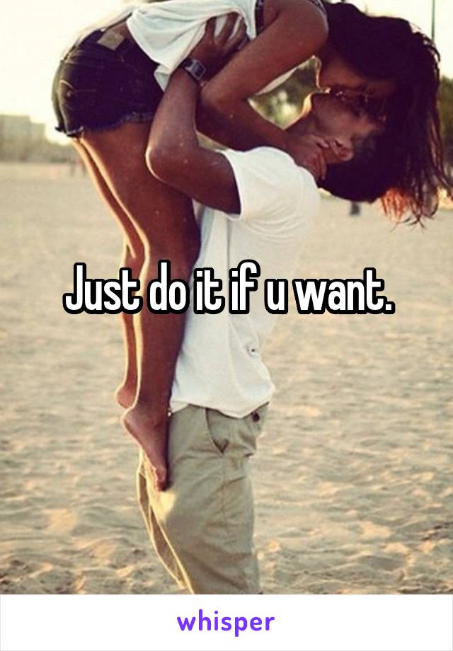 Just do it if u want.
