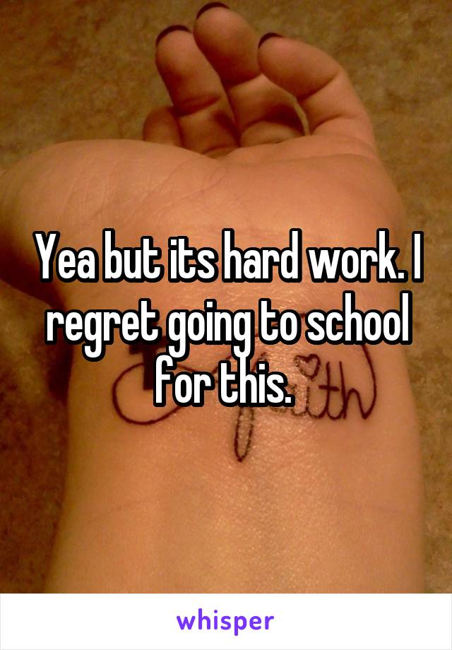 Yea but its hard work. I regret going to school for this. 