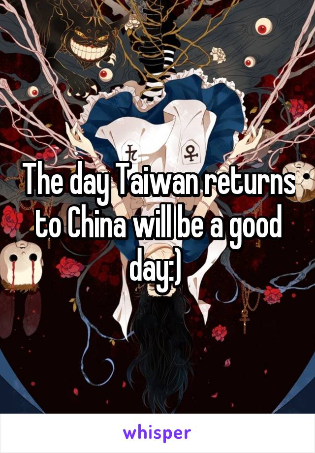 The day Taiwan returns to China will be a good day:) 