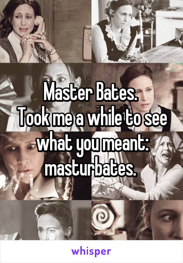 Master Bates. 
Took me a while to see what you meant: masturbates. 