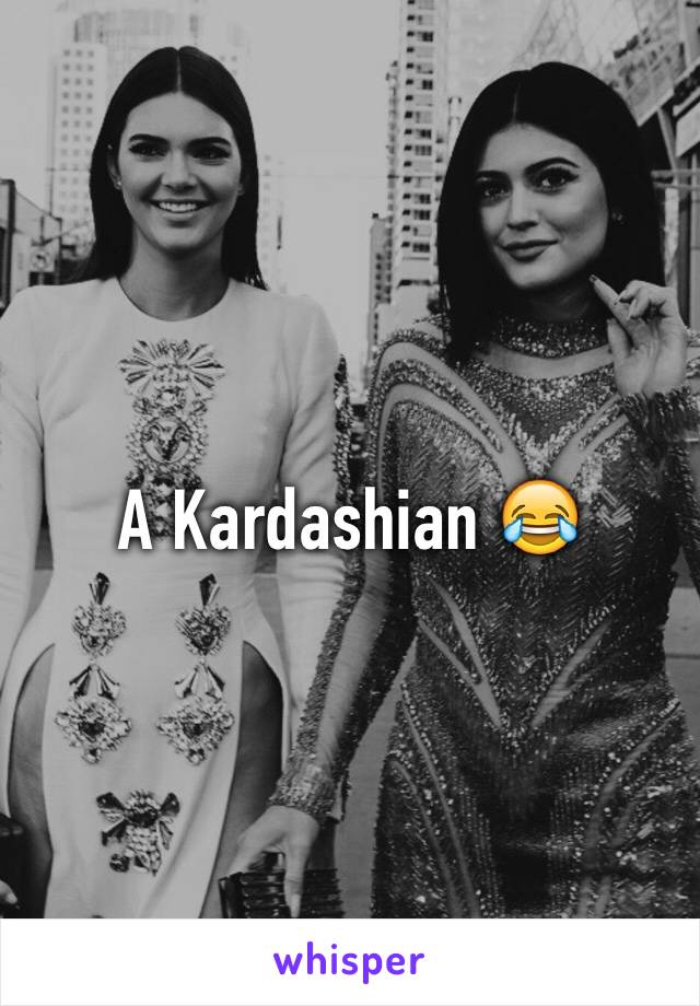 A Kardashian 😂