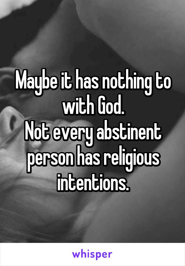 Maybe it has nothing to with God.
Not every abstinent person has religious intentions.