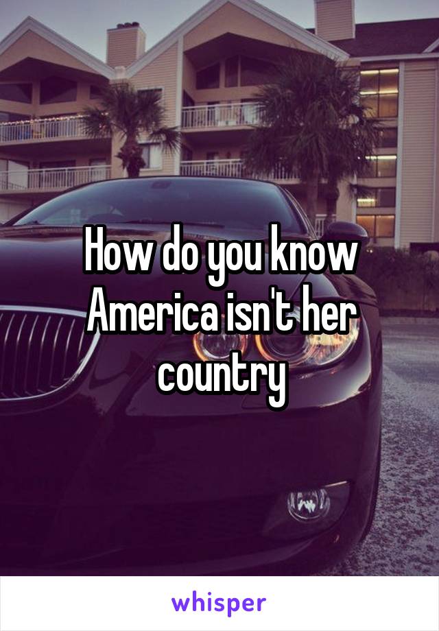 How do you know America isn't her country