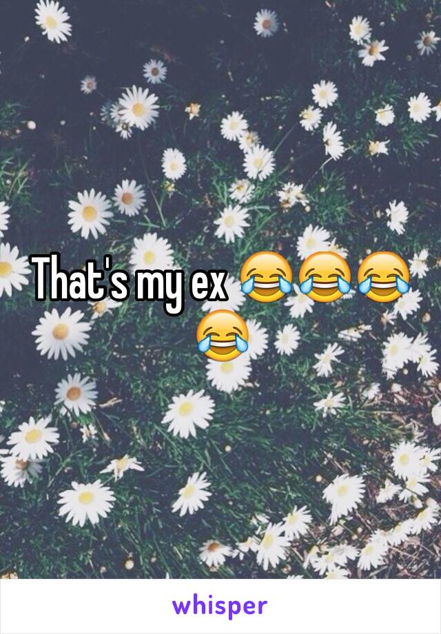 That's my ex 😂😂😂😂