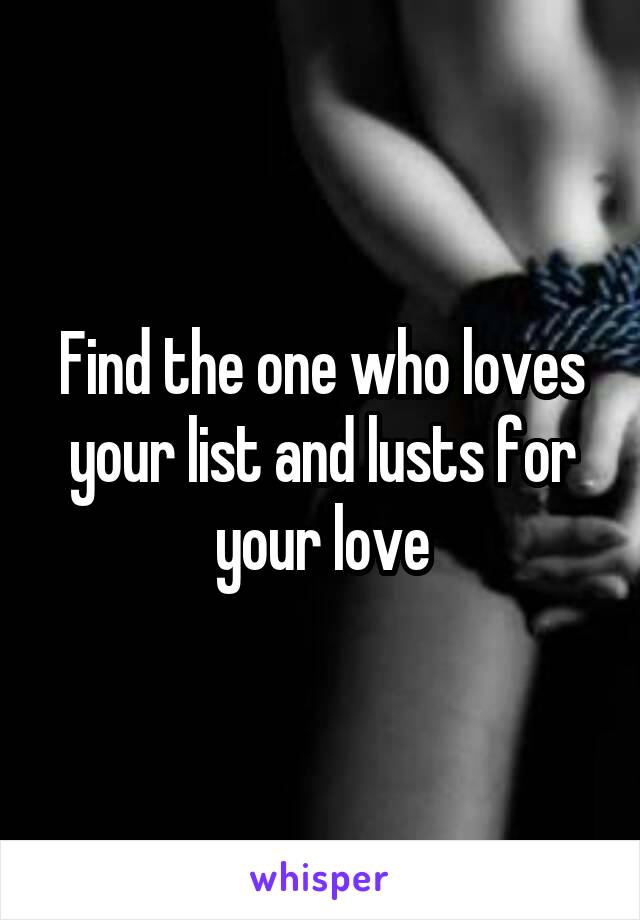 Find the one who loves your list and lusts for your love