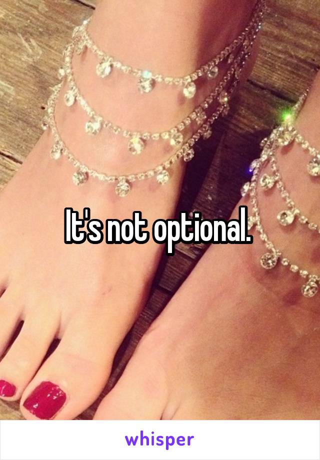 It's not optional. 