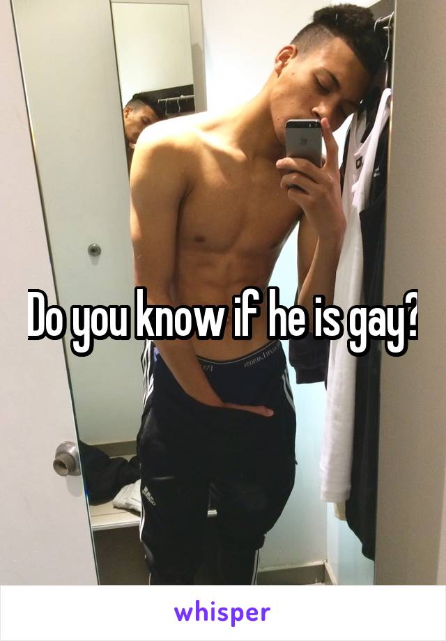 Do you know if he is gay?