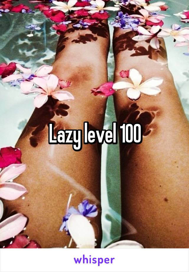 Lazy level 100