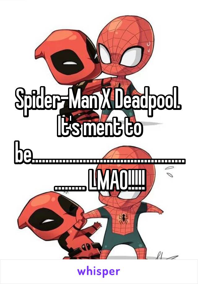 Spider-Man X Deadpool. 
It's ment to be...................................................... LMAO!!!!!