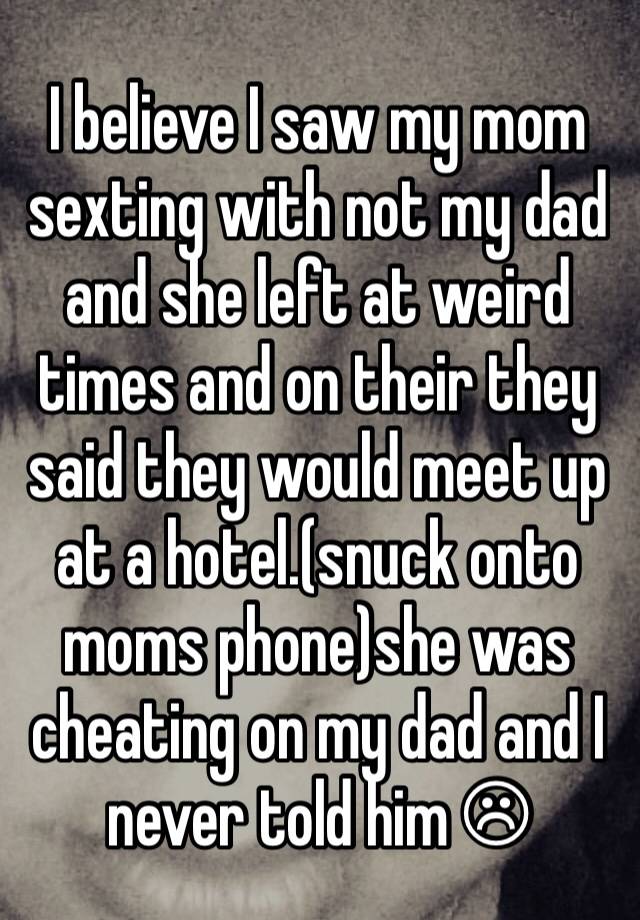 I Believe I Saw My Mom Sexting With Not My Dad And She Left At Weird