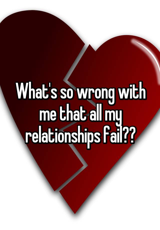 what-s-so-wrong-with-me-that-all-my-relationships-fail