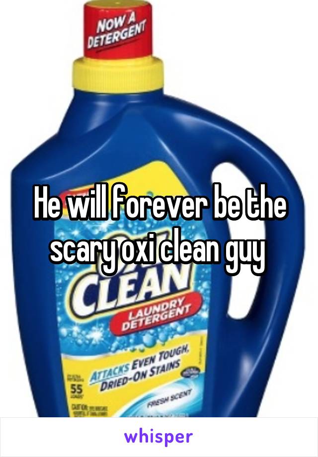 He will forever be the scary oxi clean guy 