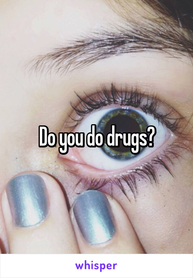 Do you do drugs?