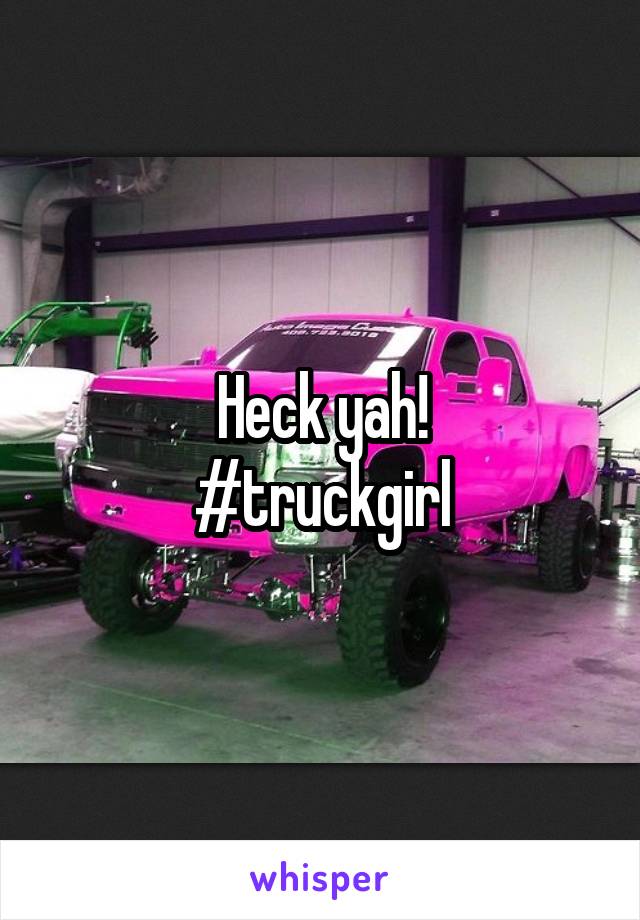 Heck yah!
#truckgirl