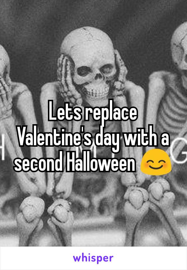 Lets replace Valentine's day with a second Halloween 😊