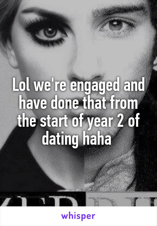 Lol we're engaged and have done that from the start of year 2 of dating haha 