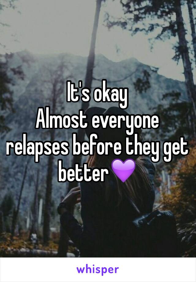 It's okay
Almost everyone relapses before they get better💜