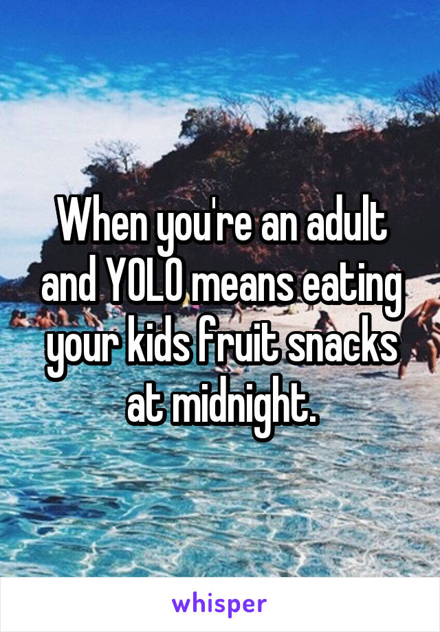 When you're an adult and YOLO means eating your kids fruit snacks at midnight.