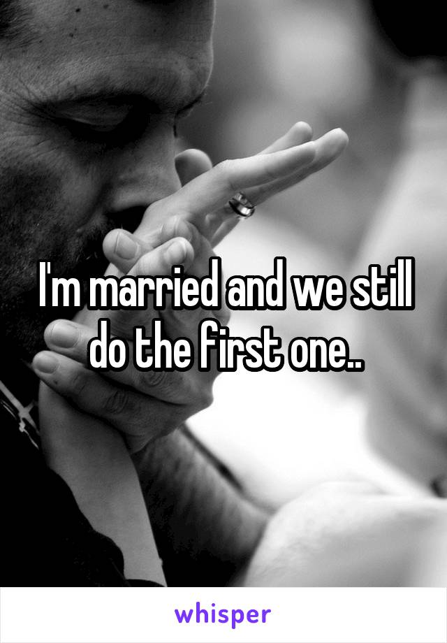I'm married and we still do the first one..