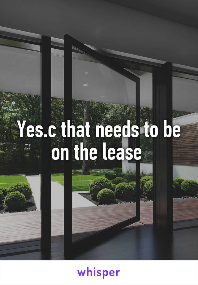 Yes.c that needs to be on the lease 