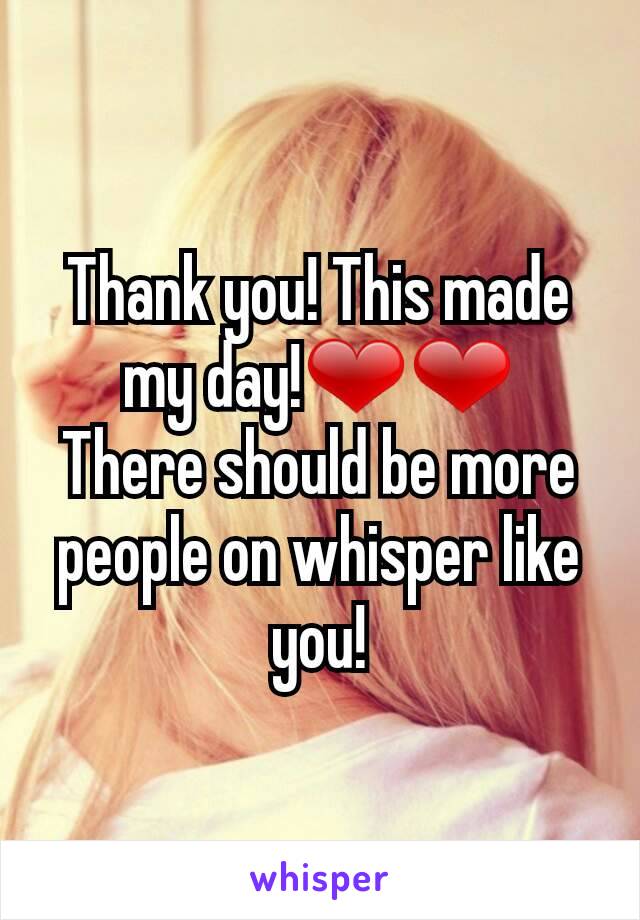 Thank you! This made my day!❤❤
There should be more people on whisper like you!