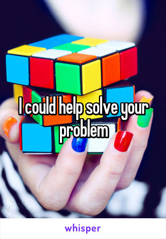 I could help solve your problem