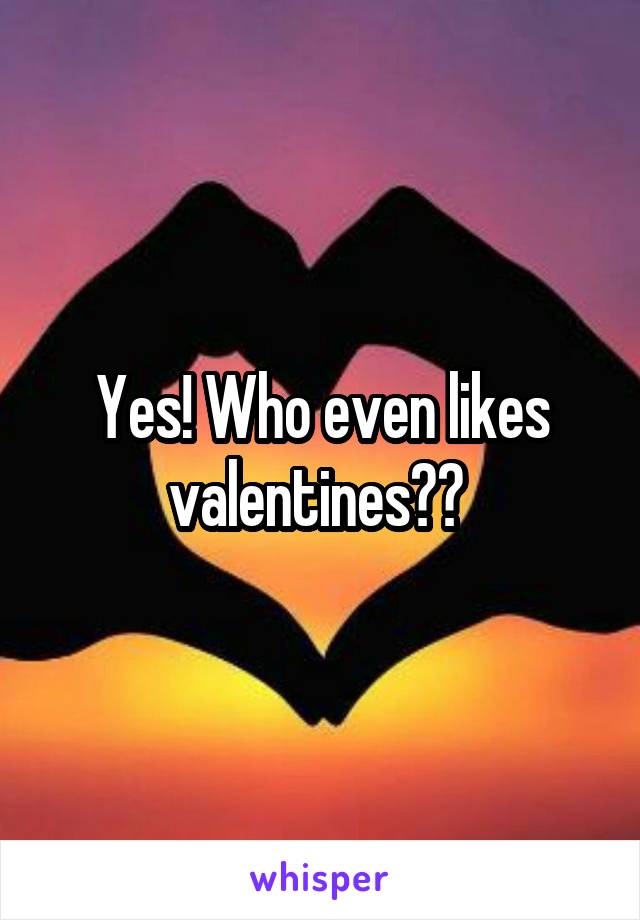 Yes! Who even likes valentines?? 