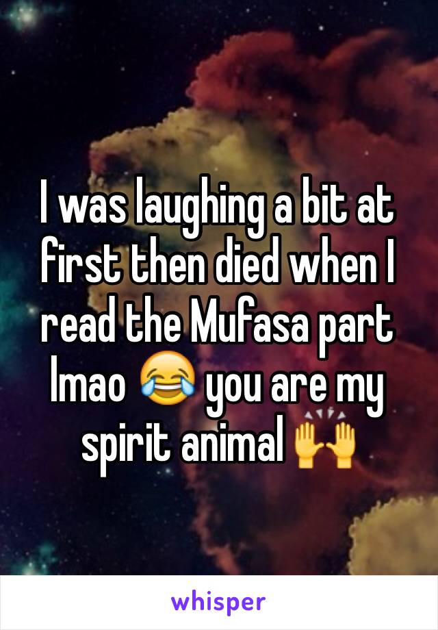I was laughing a bit at first then died when I read the Mufasa part lmao 😂 you are my spirit animal 🙌