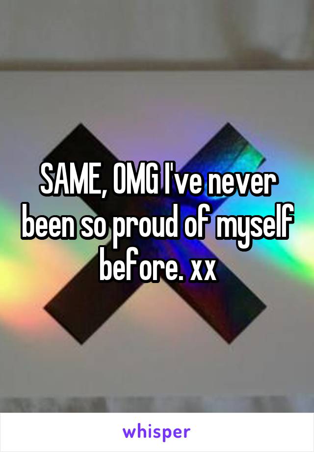 SAME, OMG I've never been so proud of myself before. xx