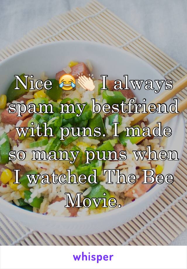 Nice 😂👏🏻 I always spam my bestfriend with puns. I made so many puns when I watched The Bee Movie. 