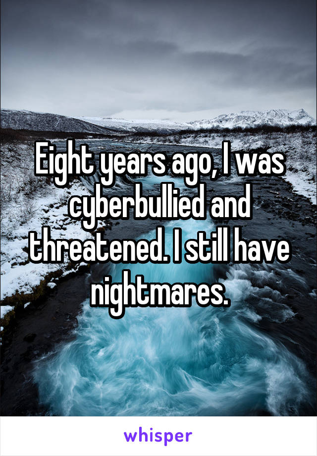 Eight years ago, I was cyberbullied and threatened. I still have nightmares.