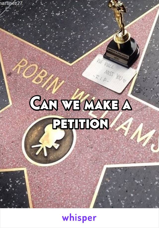 Can we make a petition