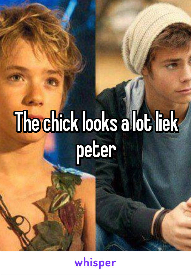 The chick looks a lot liek peter