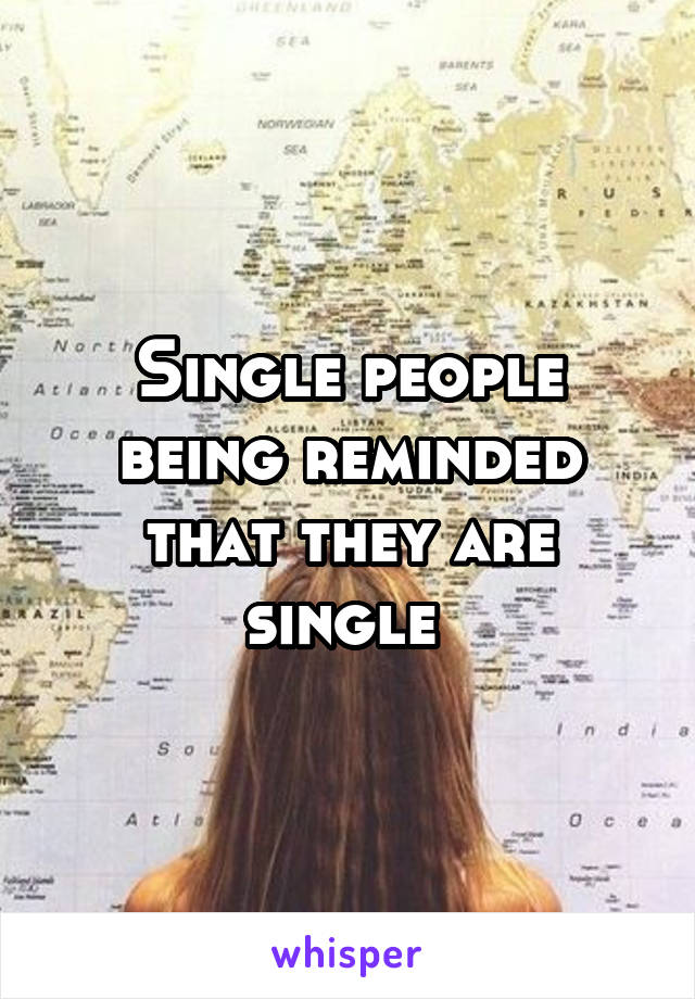 Single people being reminded that they are single 