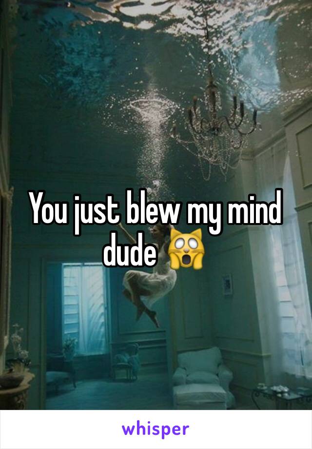 You just blew my mind dude 🙀