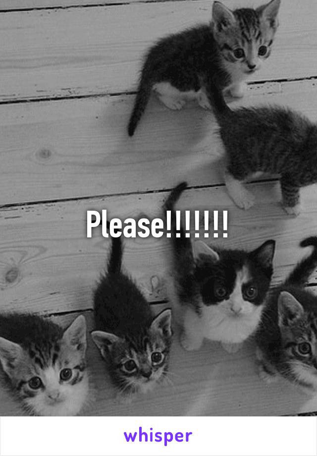 Please!!!!!!!