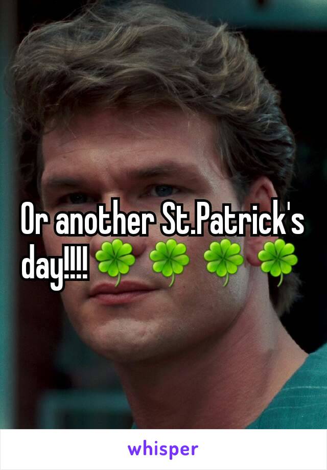 Or another St.Patrick's day!!!!🍀🍀🍀🍀