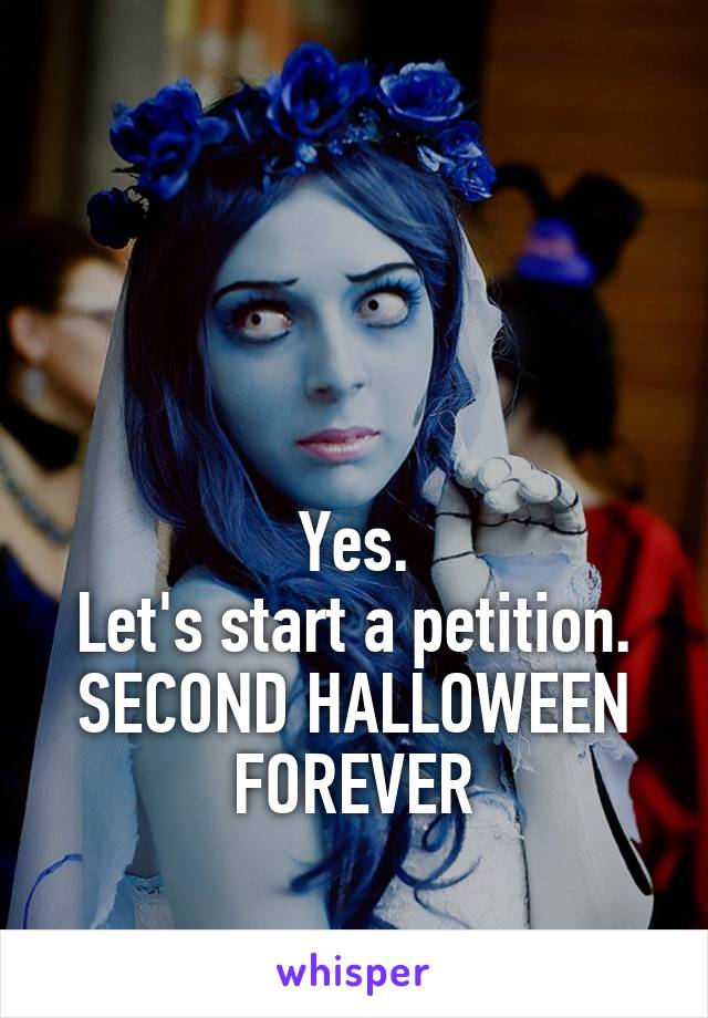 




Yes.
Let's start a petition.
SECOND HALLOWEEN FOREVER
