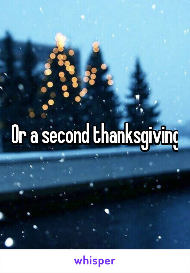 Or a second thanksgiving