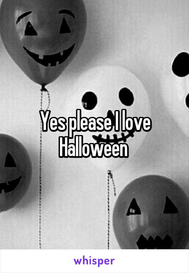 Yes please I love Halloween 