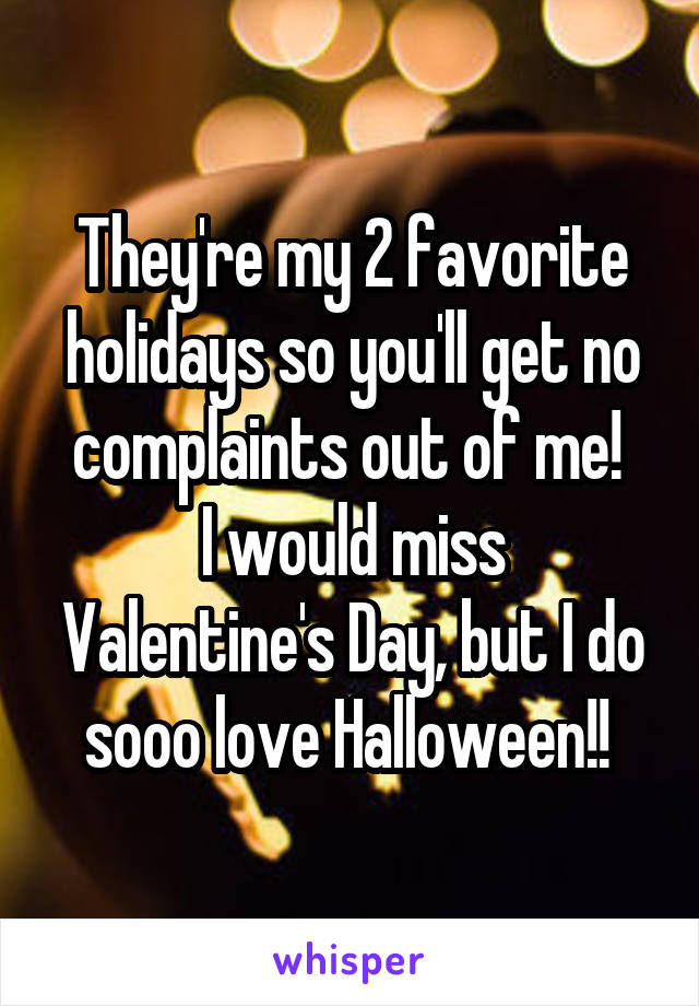 They're my 2 favorite holidays so you'll get no complaints out of me! 
I would miss Valentine's Day, but I do sooo love Halloween!! 